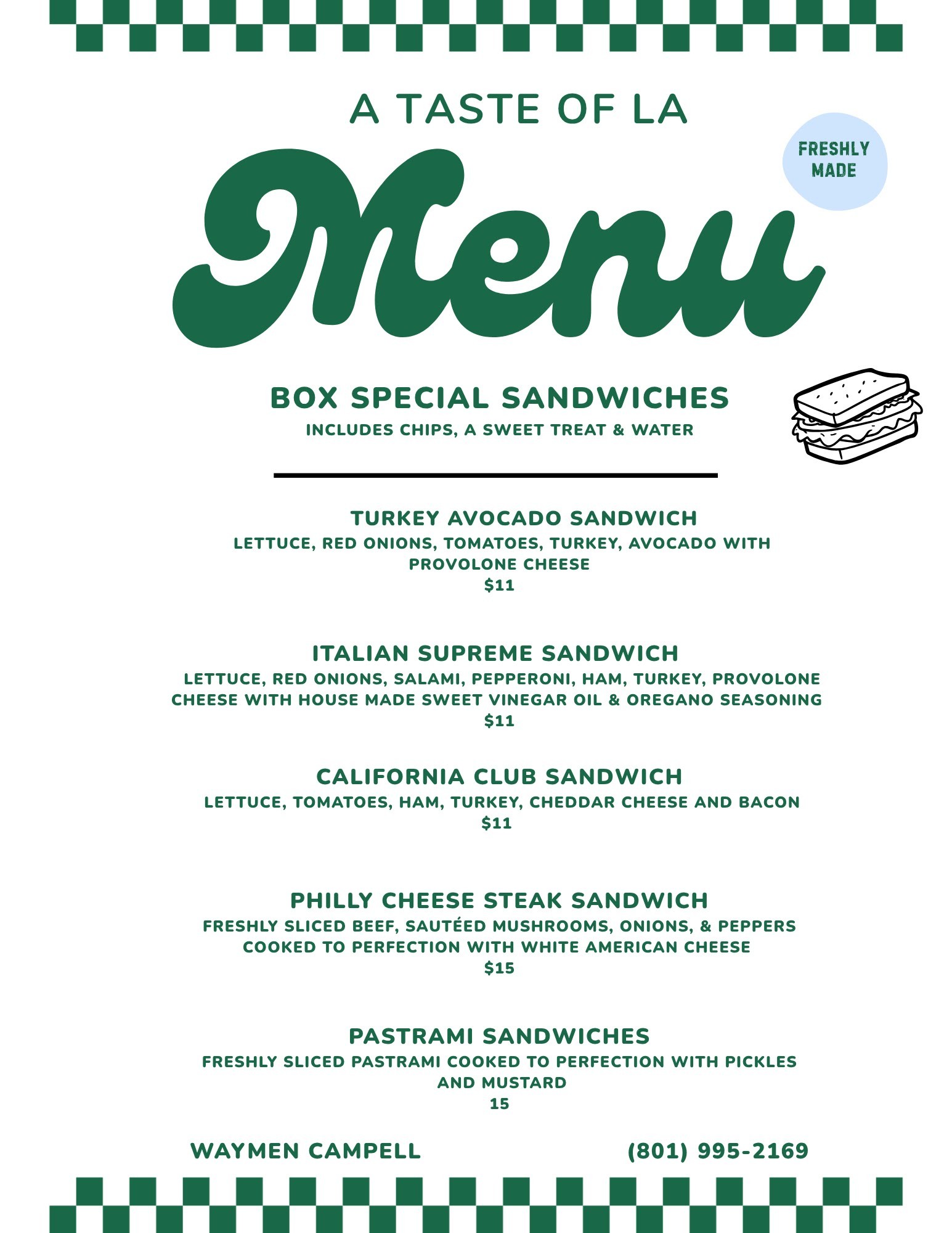“A green-and-white menu for A Taste of LA featuring Box Special Sandwiches that include chips, a sweet treat, and water. Listed sandwiches with prices: Turkey Avocado Sandwich ($11); Italian Supreme Sandwich ($11); California Club Sandwich ($11); Philly Cheese Steak Sandwich with beef, mushrooms, onions, and peppers ($15); Pastrami Sandwich with pickles and mustard ($15). Decorative checkerboard borders appear at the top and bottom, along with small illustrations and the phone number (801) 995-2169.”